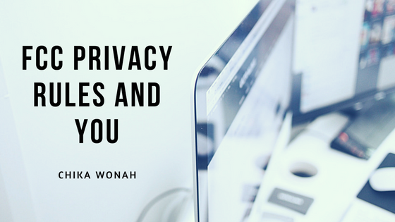 Chika Wonah - FCC Privacy Rules and You