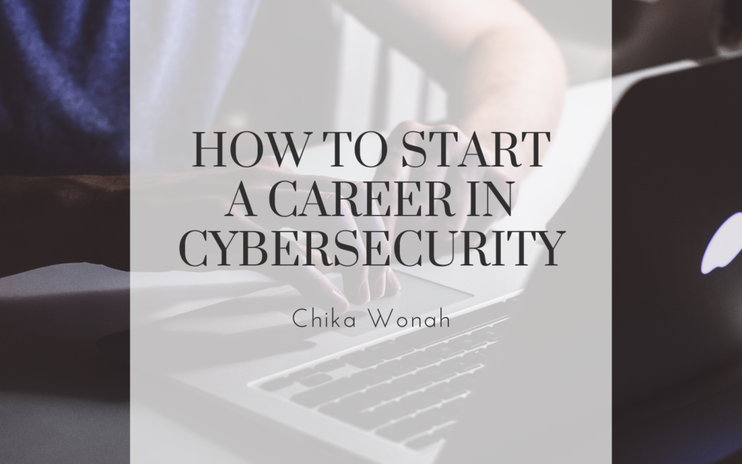 Chika Wonah How To Start A Career In Cybersecurity