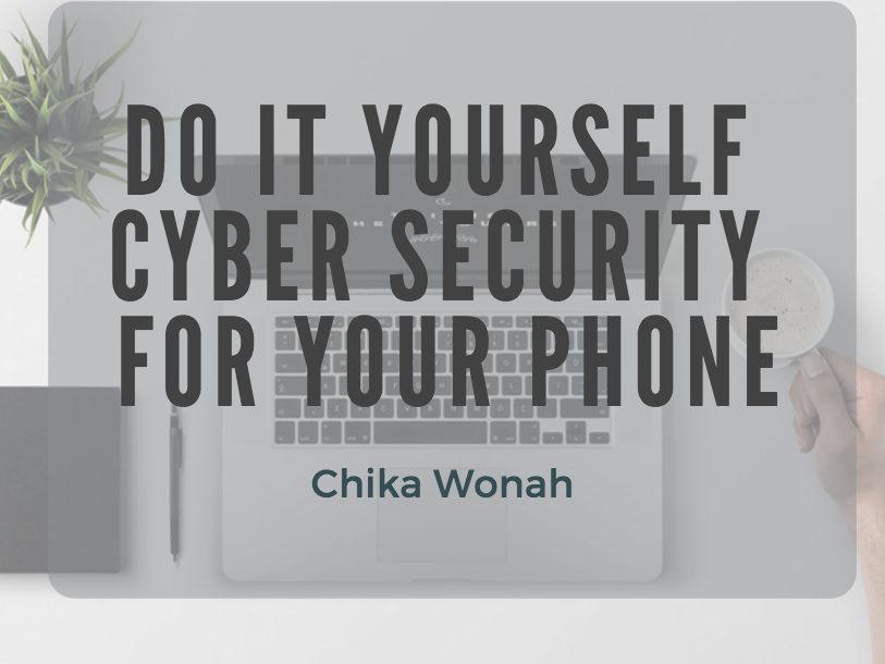 Chika Wonah | DIY Cybersecurity for your Smart Phone